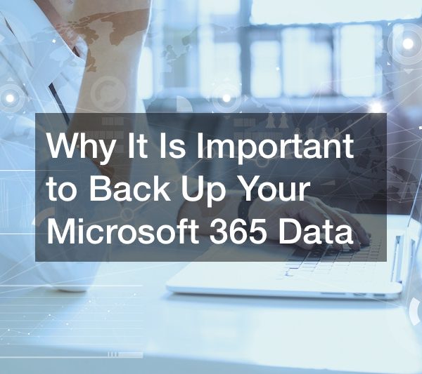 Why It Is Important to Back Up Your Microsoft 365 Data